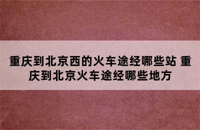 重庆到北京西的火车途经哪些站 重庆到北京火车途经哪些地方